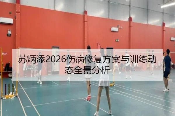 苏炳添2026伤病修复方案与训练动态全景分析